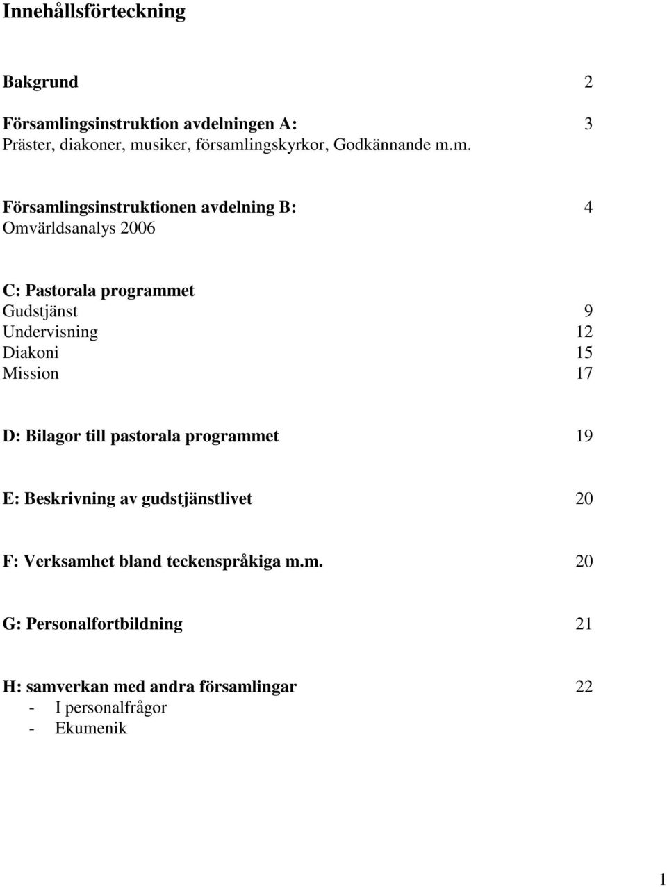 m. Församlingsinstruktionen avdelning B: 4 Omvärldsanalys 2006 C: Pastorala programmet Gudstjänst 9 Undervisning 12