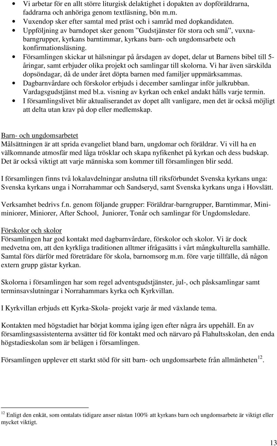 Församlingen skickar ut hälsningar på årsdagen av dopet, delar ut Barnens bibel till 5- åringar, samt erbjuder olika projekt och samlingar till skolorna.