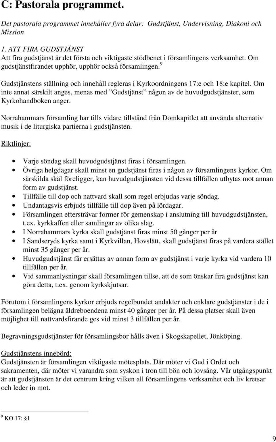 9 Gudstjänstens ställning och innehåll regleras i Kyrkoordningens 17:e och 18:e kapitel. Om inte annat särskilt anges, menas med Gudstjänst någon av de huvudgudstjänster, som Kyrkohandboken anger.