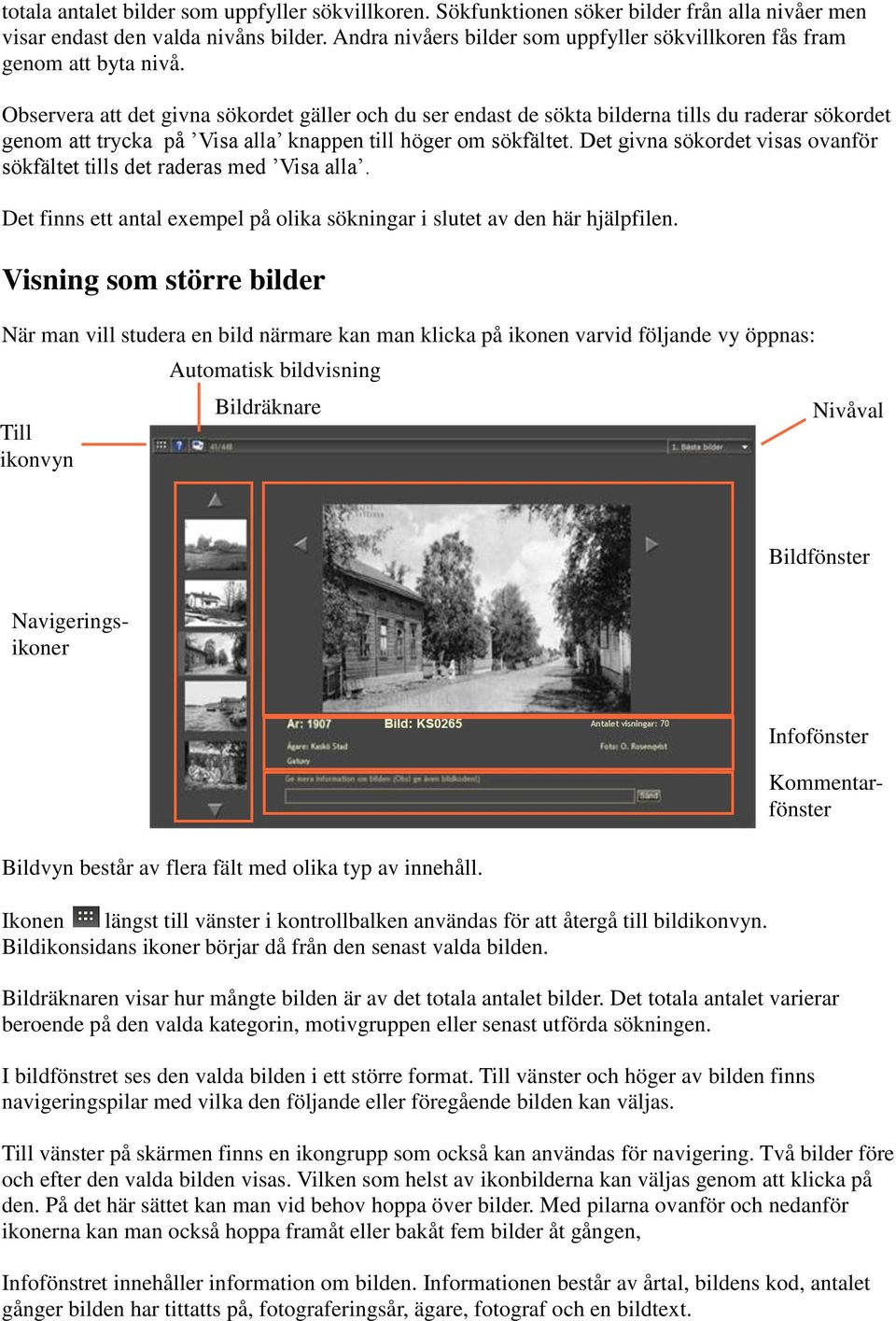 Observera att det givna sökordet gäller och du ser endast de sökta bilderna tills du raderar sökordet genom att trycka på Visa alla knappen till höger om sökfältet.