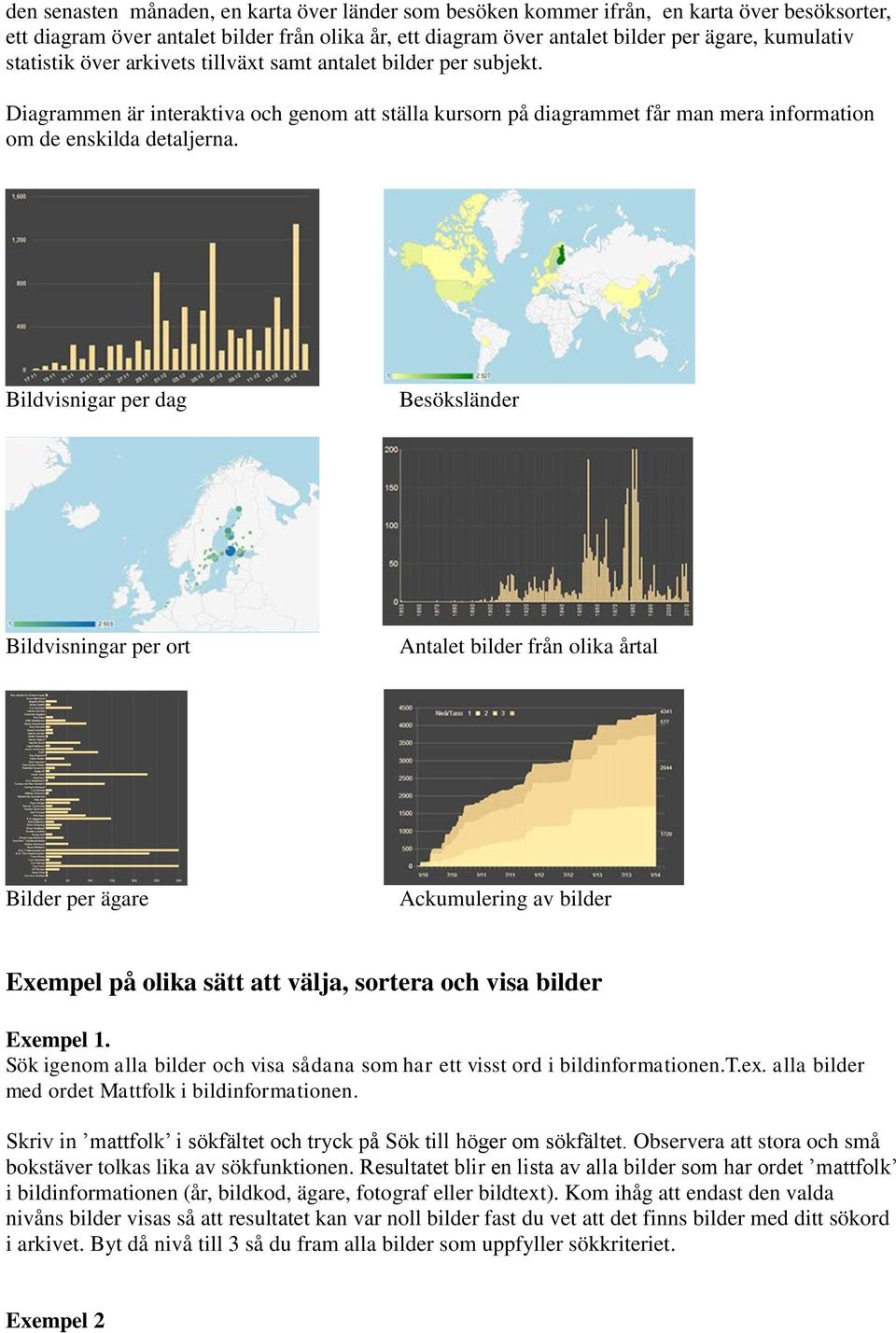 Bildvisnigar per dag Besöksländer Bildvisningar per ort Antalet bilder från olika årtal Bilder per ägare Ackumulering av bilder Exempel på olika sätt att välja, sortera och visa bilder Exempel 1.