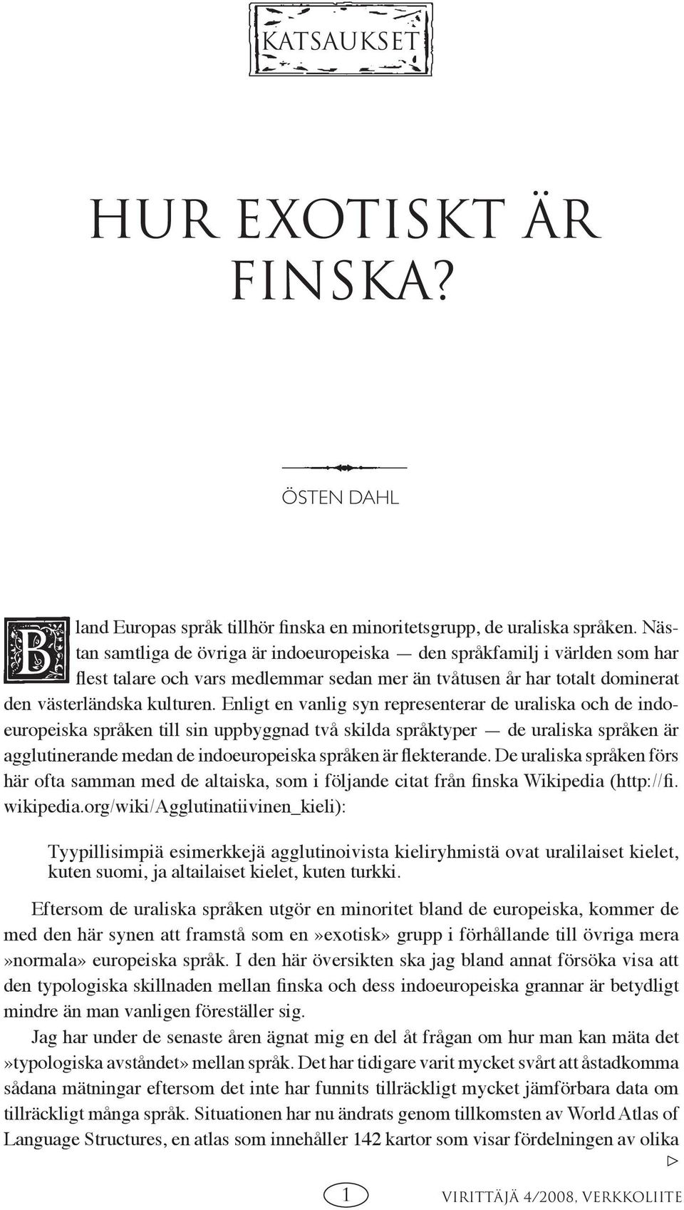 Enligt en vanlig syn representerar de uraliska och de indoeuropeiska språken till sin uppbyggnad två skilda språktyper de uraliska språken är agglutinerande medan de indoeuropeiska språken är