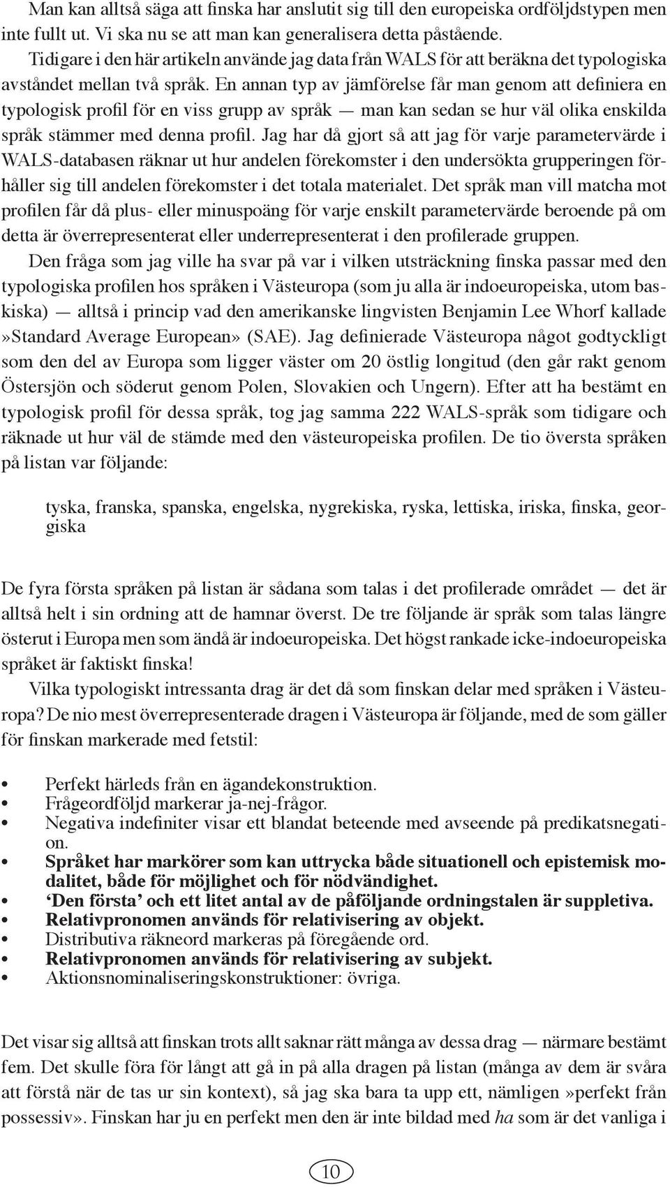 En annan typ av jämförelse får man genom att definiera en typologisk profil för en viss grupp av språk man kan sedan se hur väl olika enskilda språk stämmer med denna profil.