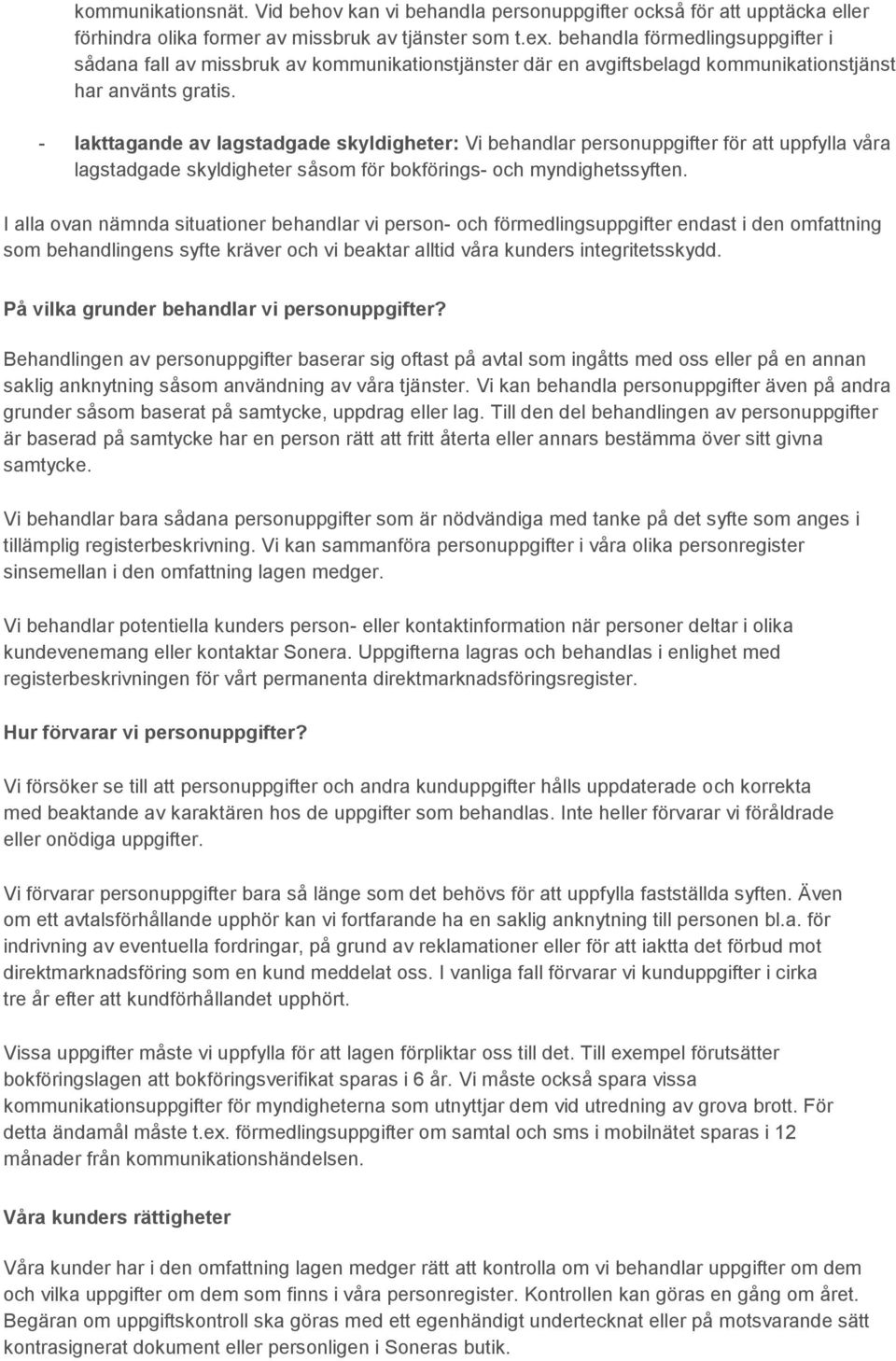 - Iakttagande av lagstadgade skyldigheter: Vi behandlar personuppgifter för att uppfylla våra lagstadgade skyldigheter såsom för bokförings- och myndighetssyften.