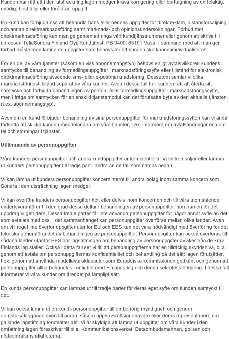 Förbud mot direktmarknadsföring kan man ge genom att ringa vårt kundtjänstnummer eller genom att skriva till adressen TeliaSonera Finland Oyj, Kundtjänst, PB 0400, 65101 Vasa.