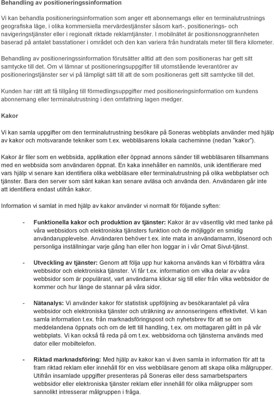 I mobilnätet är positionsnoggrannheten baserad på antalet basstationer i området och den kan variera från hundratals meter till flera kilometer.