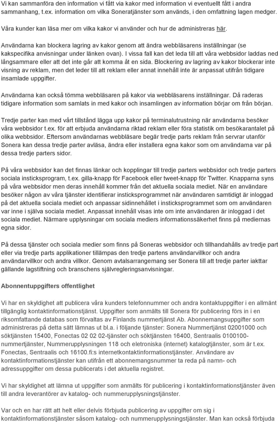 Användarna kan blockera lagring av kakor genom att ändra webbläsarens inställningar (se kakspecifika anvisningar under länken ovan).