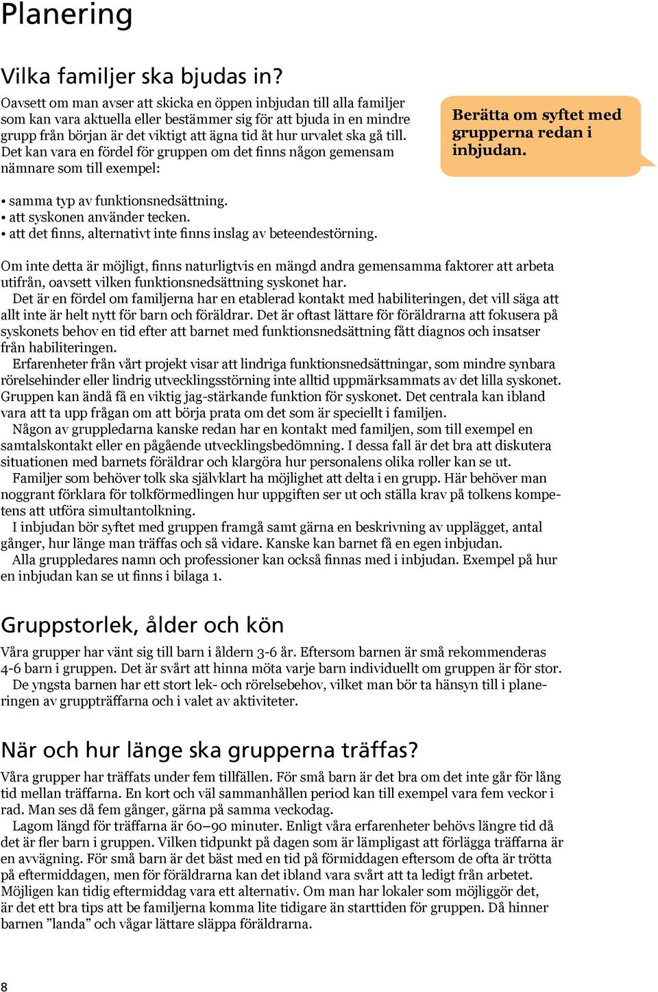 ska gå till. Det kan vara en fördel för gruppen om det finns någon gemensam nämnare som till exempel: Berätta om syftet med grupperna redan i inbjudan. samma typ av funktionsnedsättning.