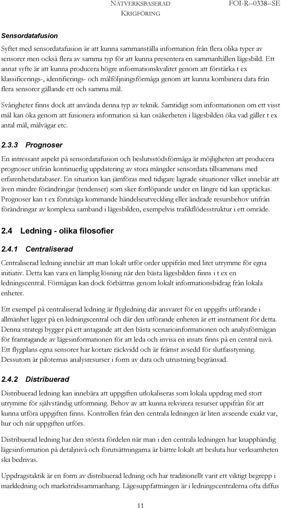 Ett annat syfte är att kunna producera högre informationskvalitet genom att förstärka t ex klassificerings-, identifierings- och målföljningsförmåga genom att kunna kombinera data från flera sensorer