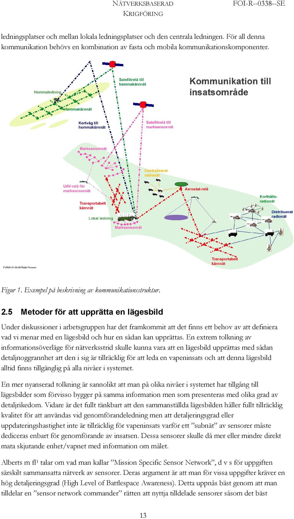 5 Metoder för att upprätta en lägesbild Under diskussioner i arbetsgruppen har det framkommit att det finns ett behov av att definiera vad vi menar med en lägesbild och hur en sådan kan upprättas.