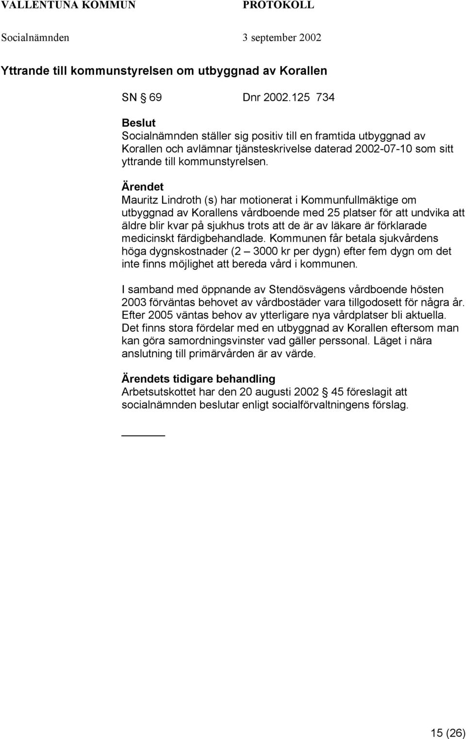 Mauritz Lindroth (s) har motionerat i Kommunfullmäktige om utbyggnad av Korallens vårdboende med 25 platser för att undvika att äldre blir kvar på sjukhus trots att de är av läkare är förklarade