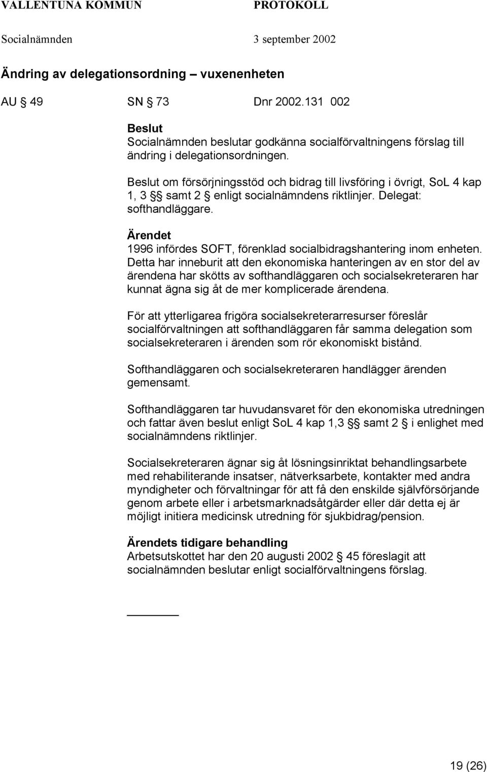 1996 infördes SOFT, förenklad socialbidragshantering inom enheten.