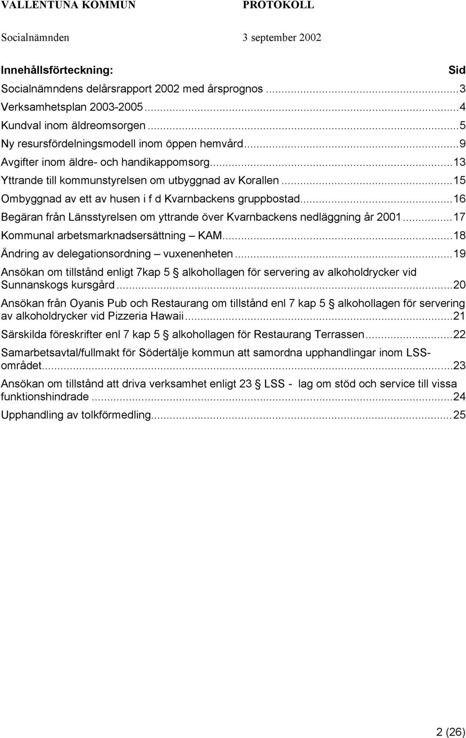 ..16 Begäran från Länsstyrelsen om yttrande över Kvarnbackens nedläggning år 2001...17 Kommunal arbetsmarknadsersättning KAM...18 Ändring av delegationsordning vuxenenheten.