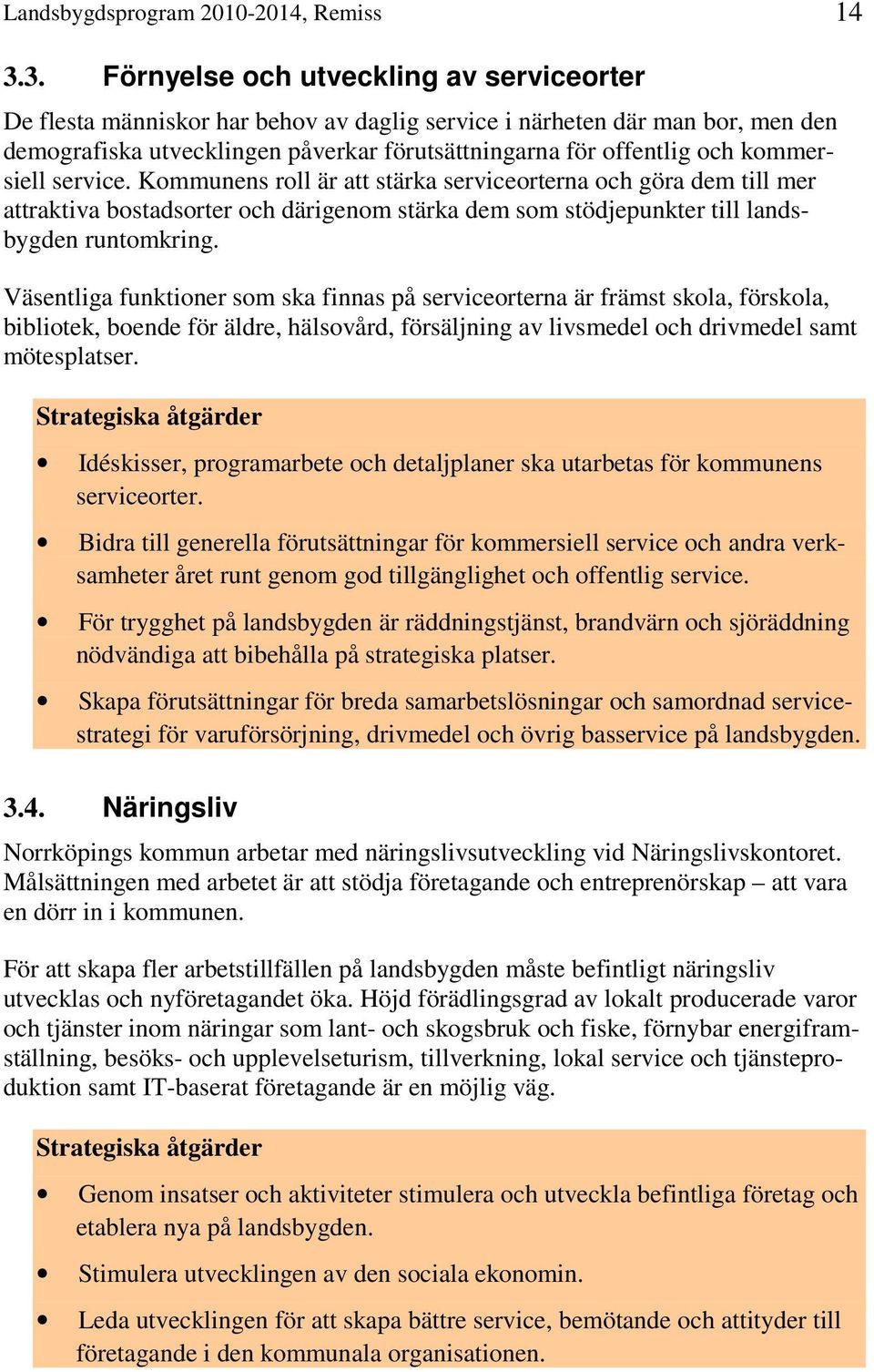 kommersiell service. Kommunens roll är att stärka serviceorterna och göra dem till mer attraktiva bostadsorter och därigenom stärka dem som stödjepunkter till landsbygden runtomkring.