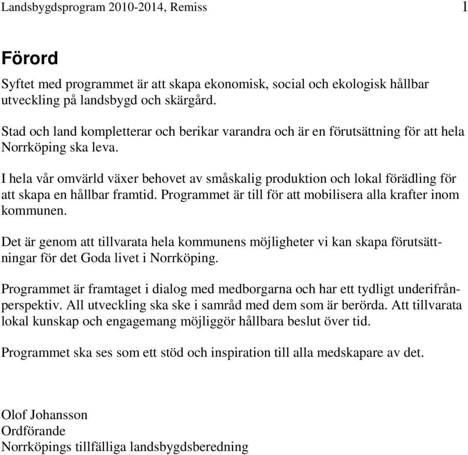 I hela vår omvärld växer behovet av småskalig produktion och lokal förädling för att skapa en hållbar framtid. Programmet är till för att mobilisera alla krafter inom kommunen.