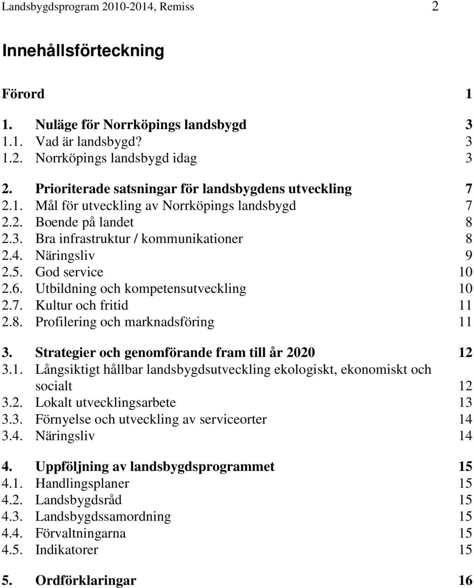 God service 10 2.6. Utbildning och kompetensutveckling 10 2.7. Kultur och fritid 11 2.8. Profilering och marknadsföring 11 3. Strategier och genomförande fram till år 2020 12 3.1. Långsiktigt hållbar landsbygdsutveckling ekologiskt, ekonomiskt och socialt 12 3.