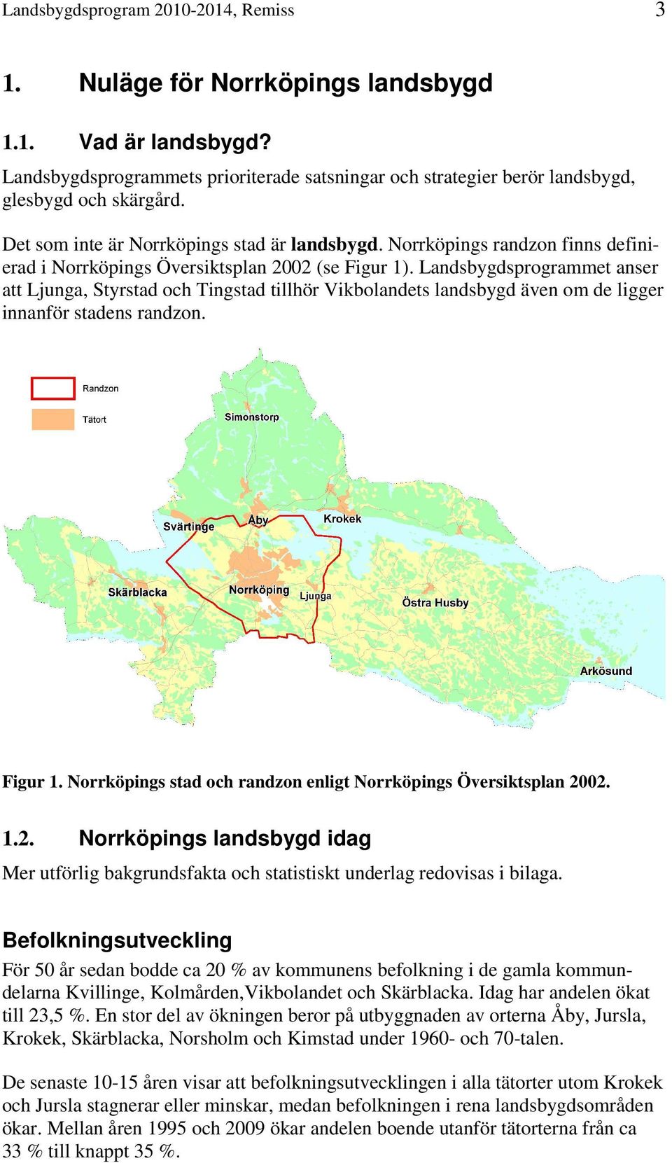 Landsbygdsprogrammet anser att Ljunga, Styrstad och Tingstad tillhör Vikbolandets landsbygd även om de ligger innanför stadens randzon. Figur 1.