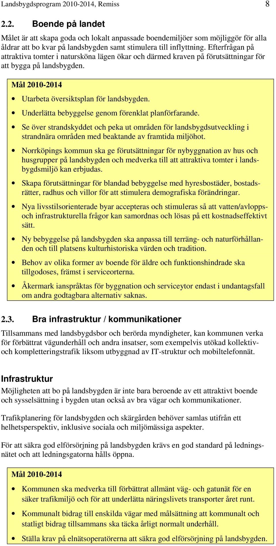 Underlätta bebyggelse genom förenklat planförfarande. Se över strandskyddet och peka ut områden för landsbygdsutveckling i strandnära områden med beaktande av framtida miljöhot.