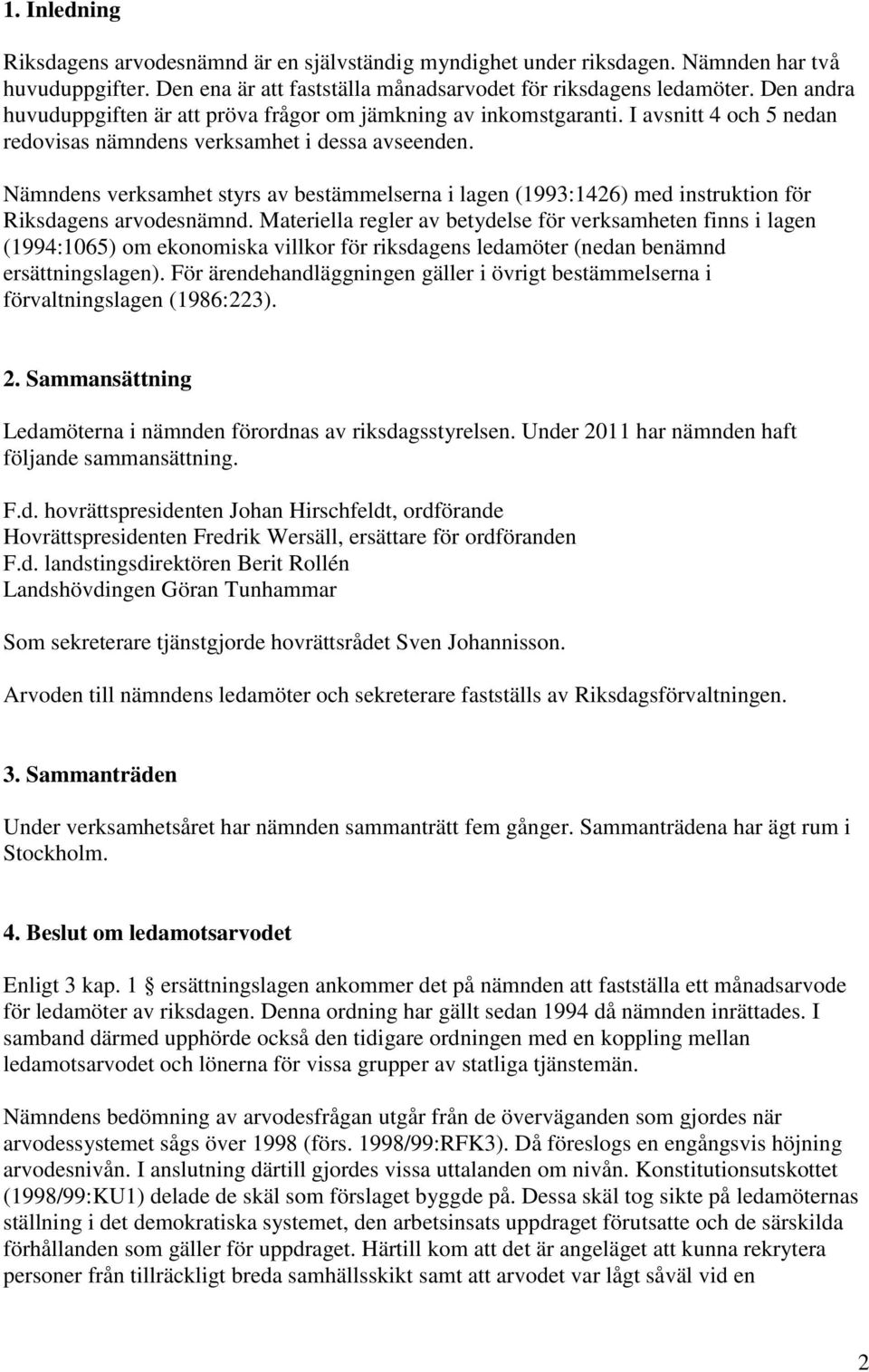 Nämndens verksamhet styrs av bestämmelserna i lagen (1993:1426) med instruktion för Riksdagens arvodesnämnd.