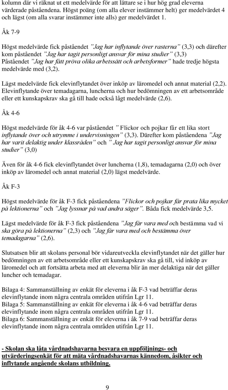 Åk 7-9 Högst medelvärde fick påståendet Jag har inflytande över rasterna (3,3) och därefter kom påståendet Jag har tagit personligt ansvar för mina studier (3,3) Påståendet Jag har fått pröva olika