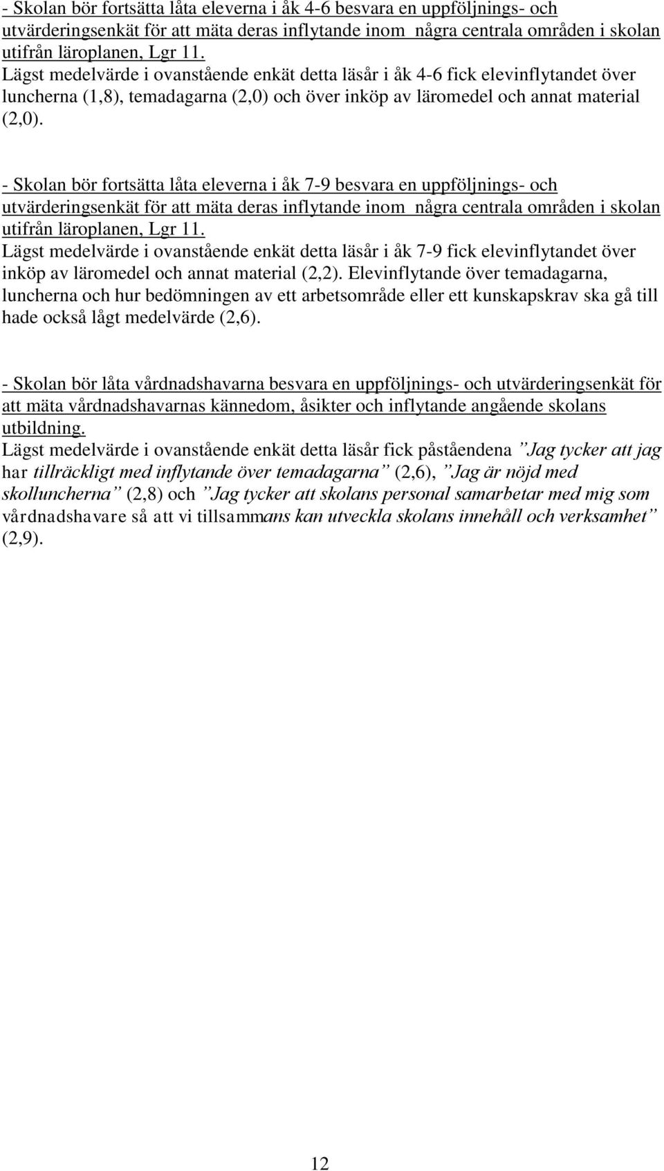 - Skolan bör fortsätta låta eleverna i åk 7-9 besvara en uppföljnings- och utvärderingsenkät för att mäta deras inflytande inom några centrala områden i skolan utifrån läroplanen, Lgr 11.