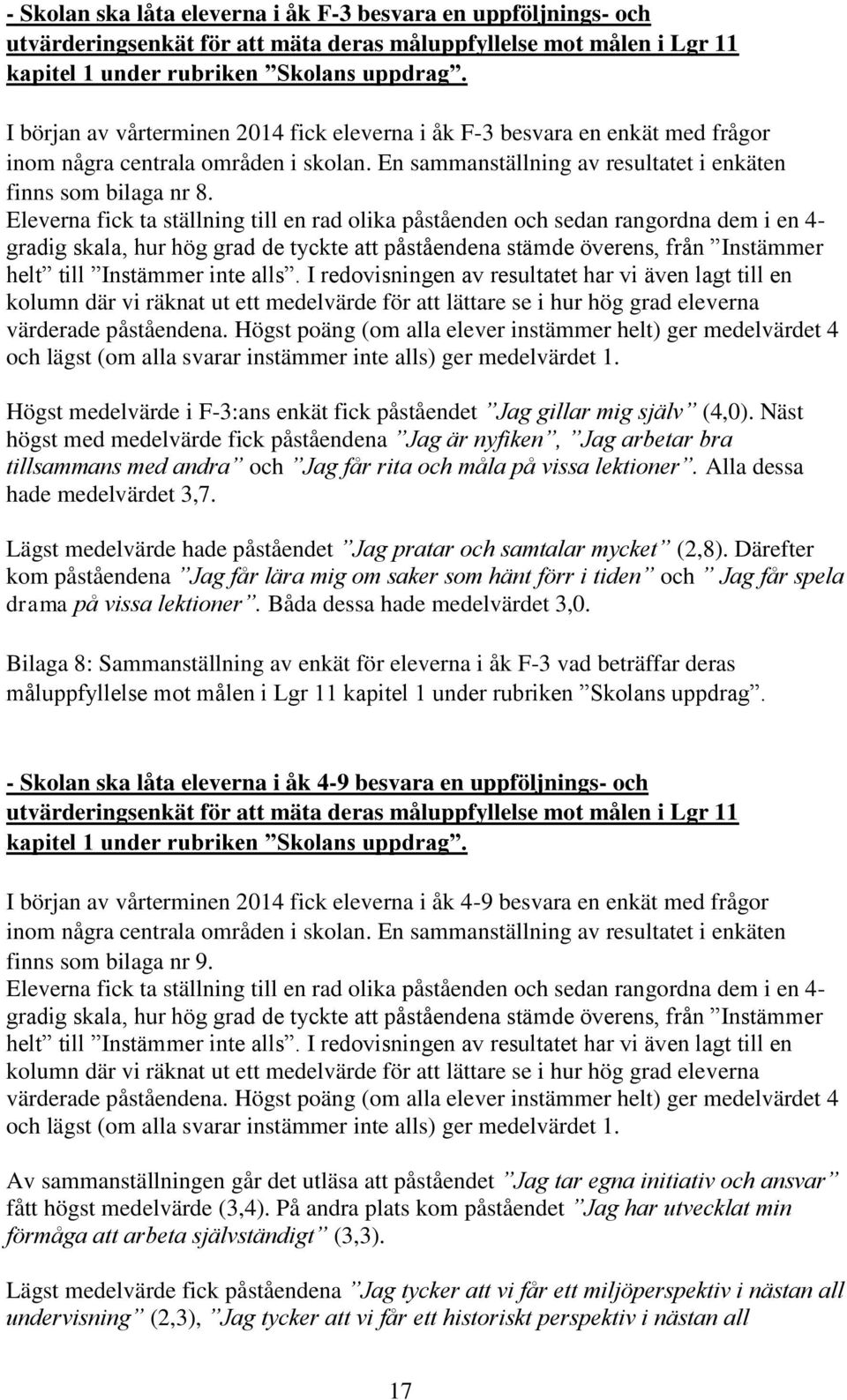 Eleverna fick ta ställning till en rad olika påståenden och sedan rangordna dem i en 4- gradig skala, hur hög grad de tyckte att påståendena stämde överens, från Instämmer helt till Instämmer inte