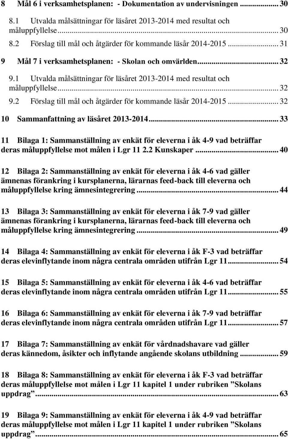 .. 32 10 Sammanfattning av läsåret 2013-2014... 33 11 Bilaga 1: Sammanställning av enkät för eleverna i åk 4-9 vad beträffar deras måluppfyllelse mot målen i Lgr 11 2.2 Kunskaper.