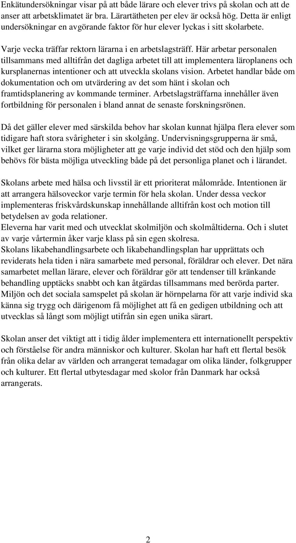 Här arbetar personalen tillsammans med alltifrån det dagliga arbetet till att implementera läroplanens och kursplanernas intentioner och att utveckla skolans vision.