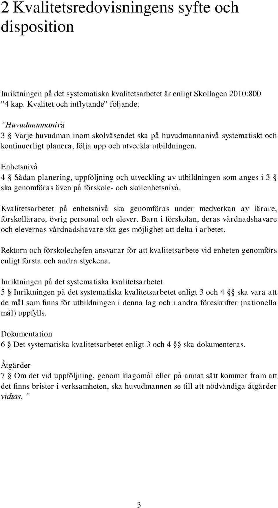 Enhetsnivå 4 Sådan planering, uppföljning och utveckling av utbildningen som anges i 3 ska genomföras även på förskole- och skolenhetsnivå.