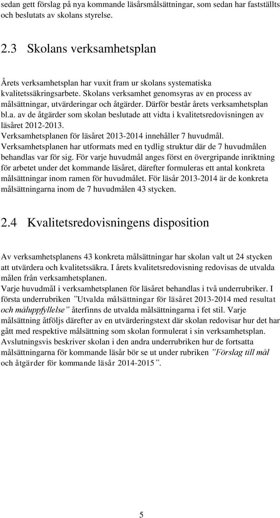 Skolans verksamhet genomsyras av en process av målsättningar, utvärderingar och åtgärder. Därför består årets verksamhetsplan bl.a. av de åtgärder som skolan beslutade att vidta i kvalitetsredovisningen av läsåret 2012-2013.