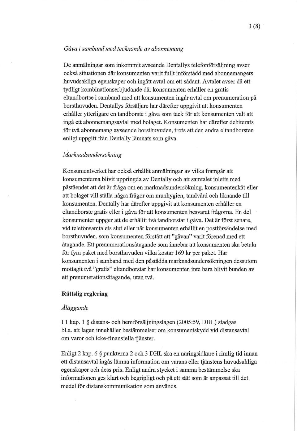 Avtalet avser då ett tydligt kombinationserbjudande där konsumenten erhåller en gratis eltandbortse i samband med att konsumenten ingår avtal om prenumeration på borsthuvuden.