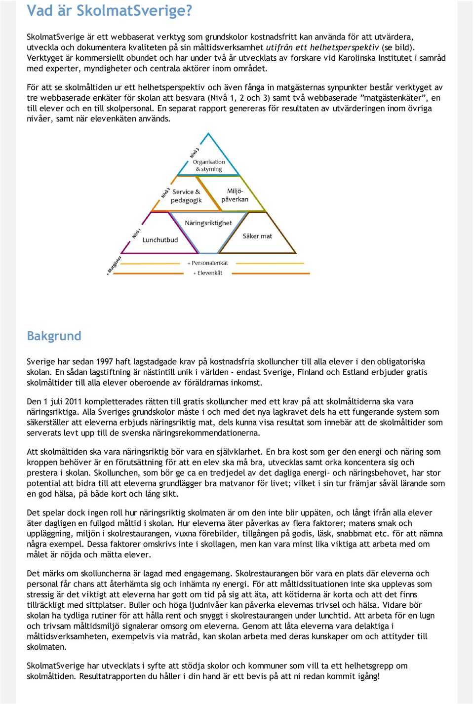 bild). Verktyget är kommersiellt obundet och har under två år utvecklats av forskare vid Karolinska Institutet i samråd med experter, myndigheter och centrala aktörer inom området.