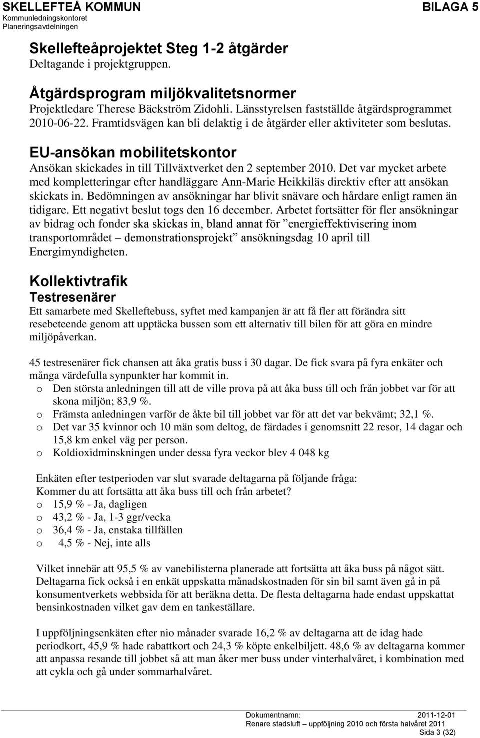 EU-ansökan mobilitetskontor Ansökan skickades in till Tillväxtverket den 2 september 2010.