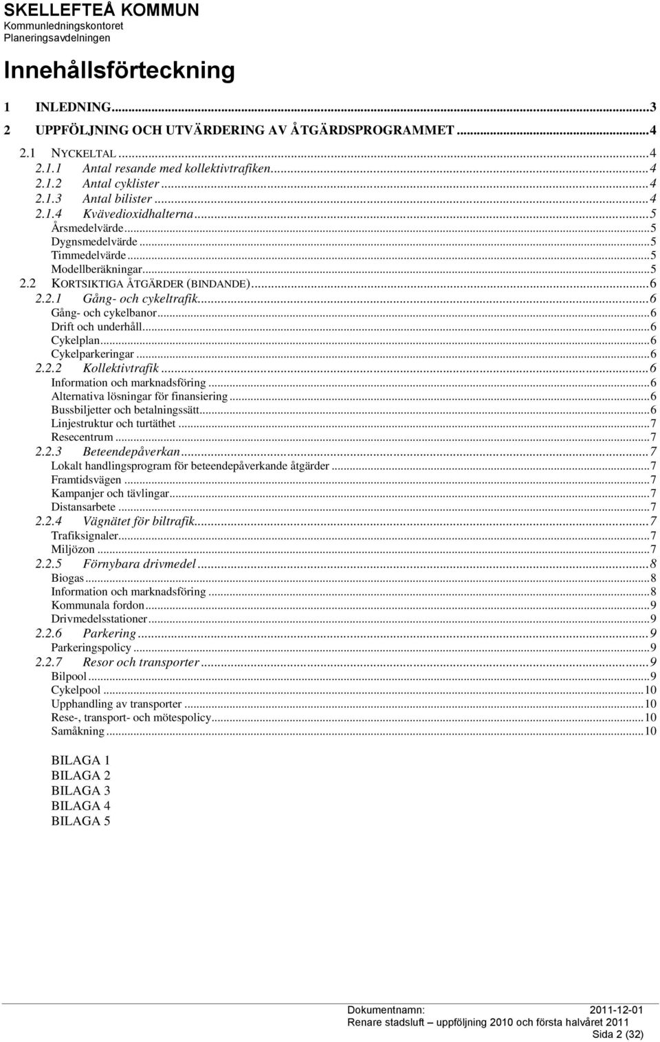 ..6 Gång- och cykelbanor...6 Drift och underhåll...6 Cykelplan...6 Cykelparkeringar...6 2.2.2 Kollektivtrafik...6 Information och marknadsföring...6 Alternativa lösningar för finansiering.