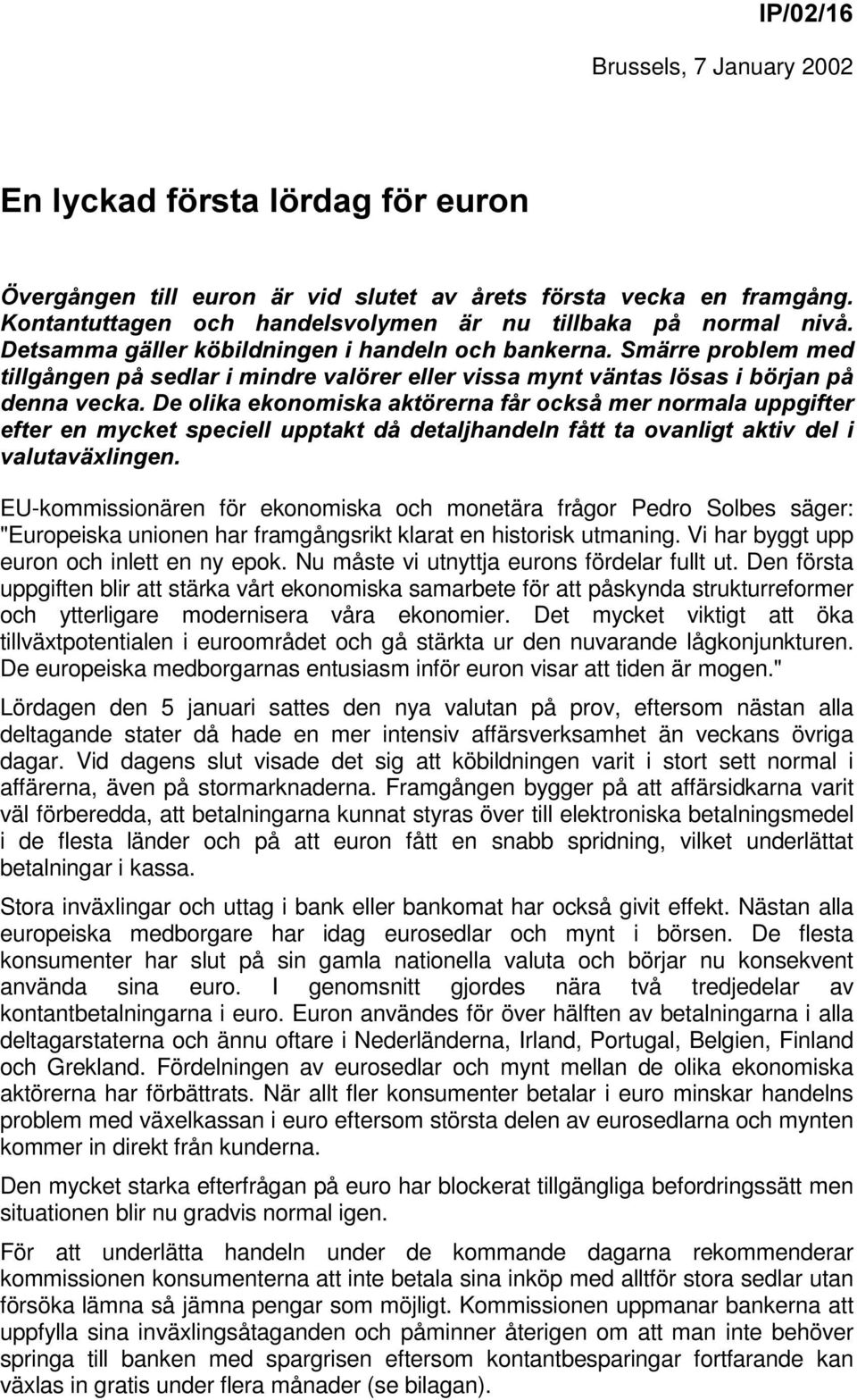 Den första uppgiften blir att stärka vårt ekonomiska samarbete för att påskynda strukturreformer och ytterligare modernisera våra ekonomier.