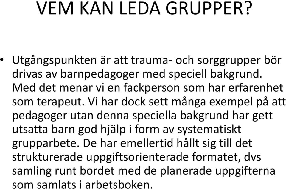 Vi har dock sett många exempel på att pedagoger utan denna speciella bakgrund har gett utsatta barn god hjälp i form av