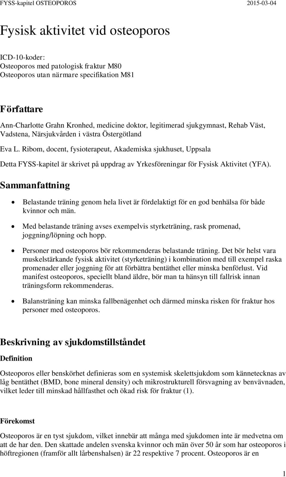 Ribom, docent, fysioterapeut, Akademiska sjukhuset, Uppsala Detta FYSS-kapitel är skrivet på uppdrag av Yrkesföreningar för Fysisk Aktivitet (YFA).