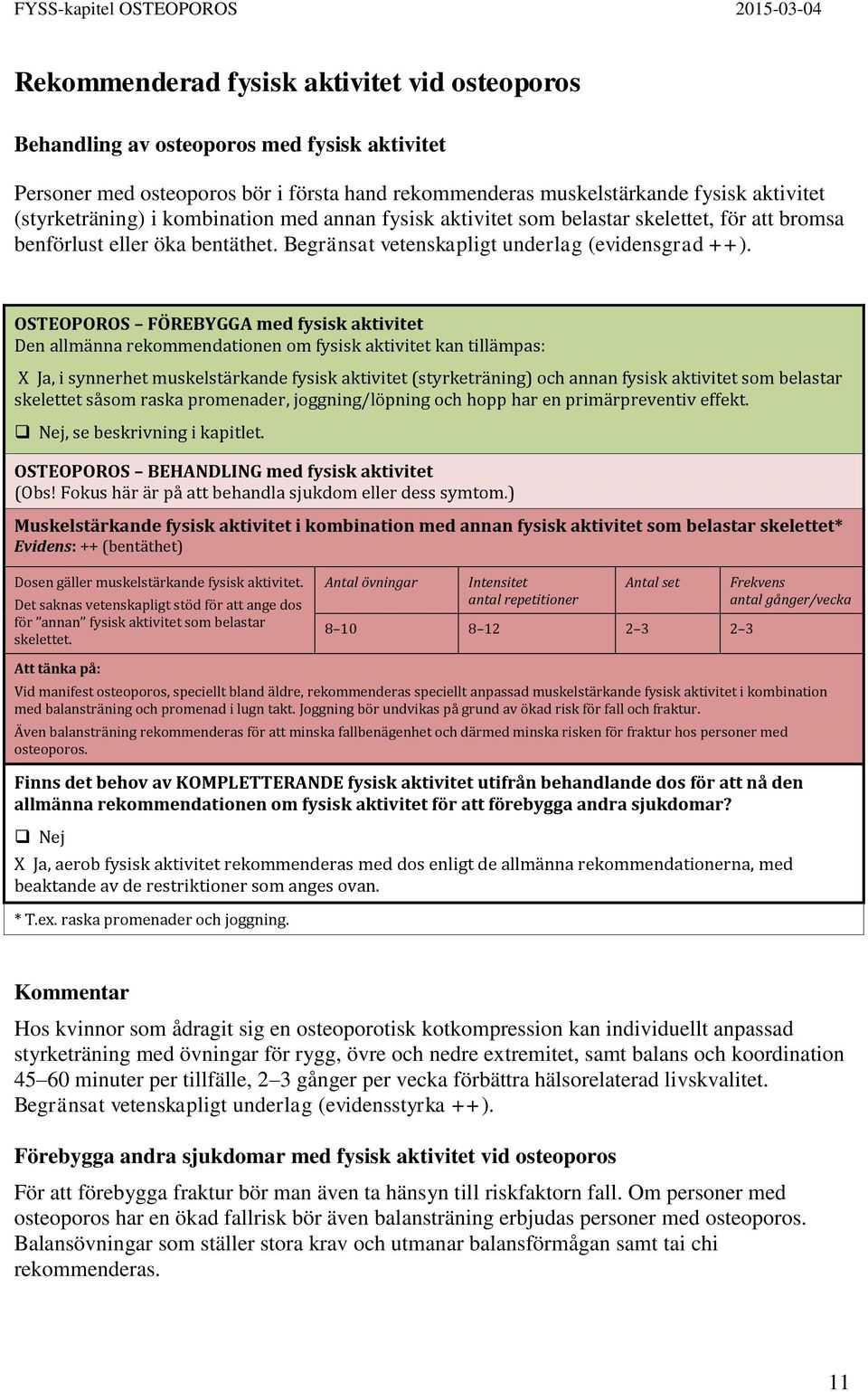 OSTEOPOROS FÖREBYGGA med fysisk aktivitet Den allmänna rekommendationen om fysisk aktivitet kan tillämpas: X Ja, i synnerhet muskelstärkande fysisk aktivitet (styrketräning) och annan fysisk