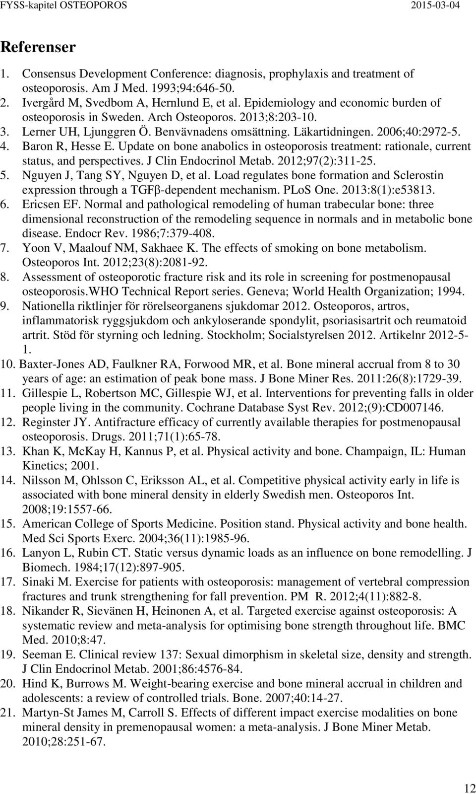 Update on bone anabolics in osteoporosis treatment: rationale, current status, and perspectives. J Clin Endocrinol Metab. 2012;97(2):311-25. 5. Nguyen J, Tang SY, Nguyen D, et al.