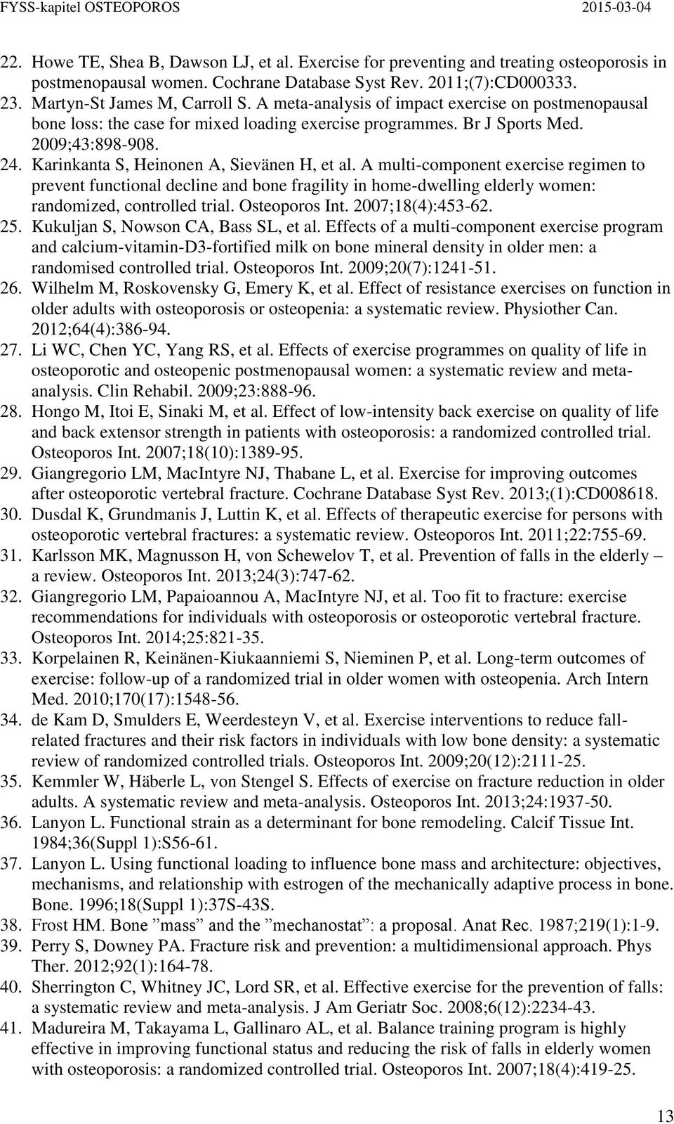 A multi-component exercise regimen to prevent functional decline and bone fragility in home-dwelling elderly women: randomized, controlled trial. Osteoporos Int. 2007;18(4):453-62. 25.