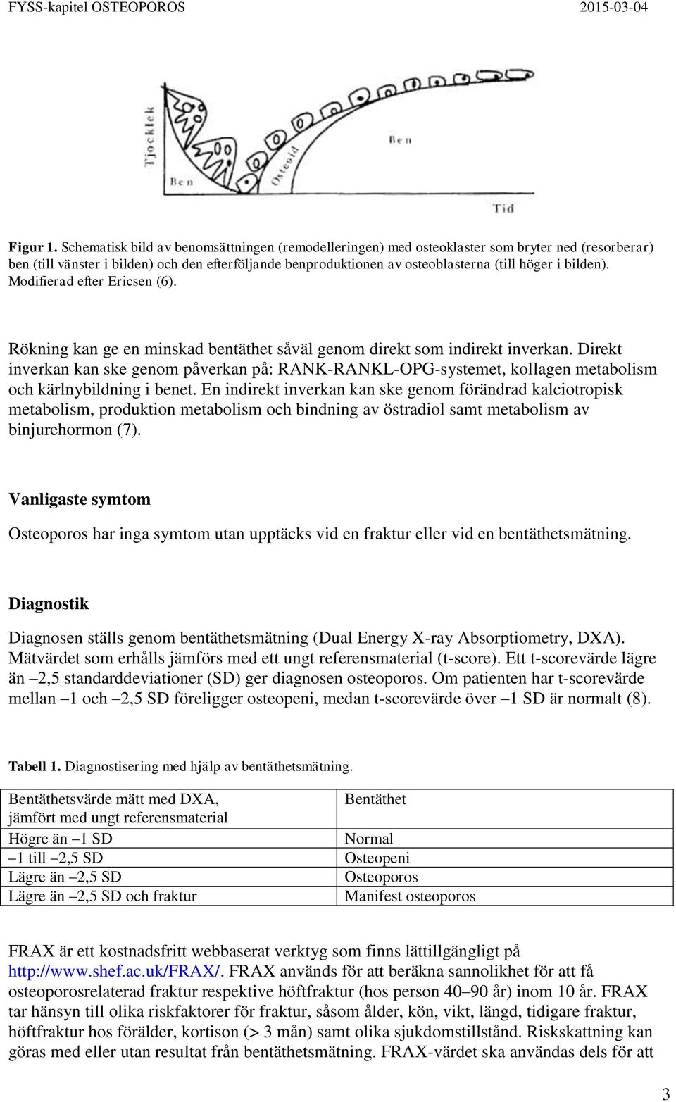 bilden). Modifierad efter Ericsen (6). Rökning kan ge en minskad bentäthet såväl genom direkt som indirekt inverkan.