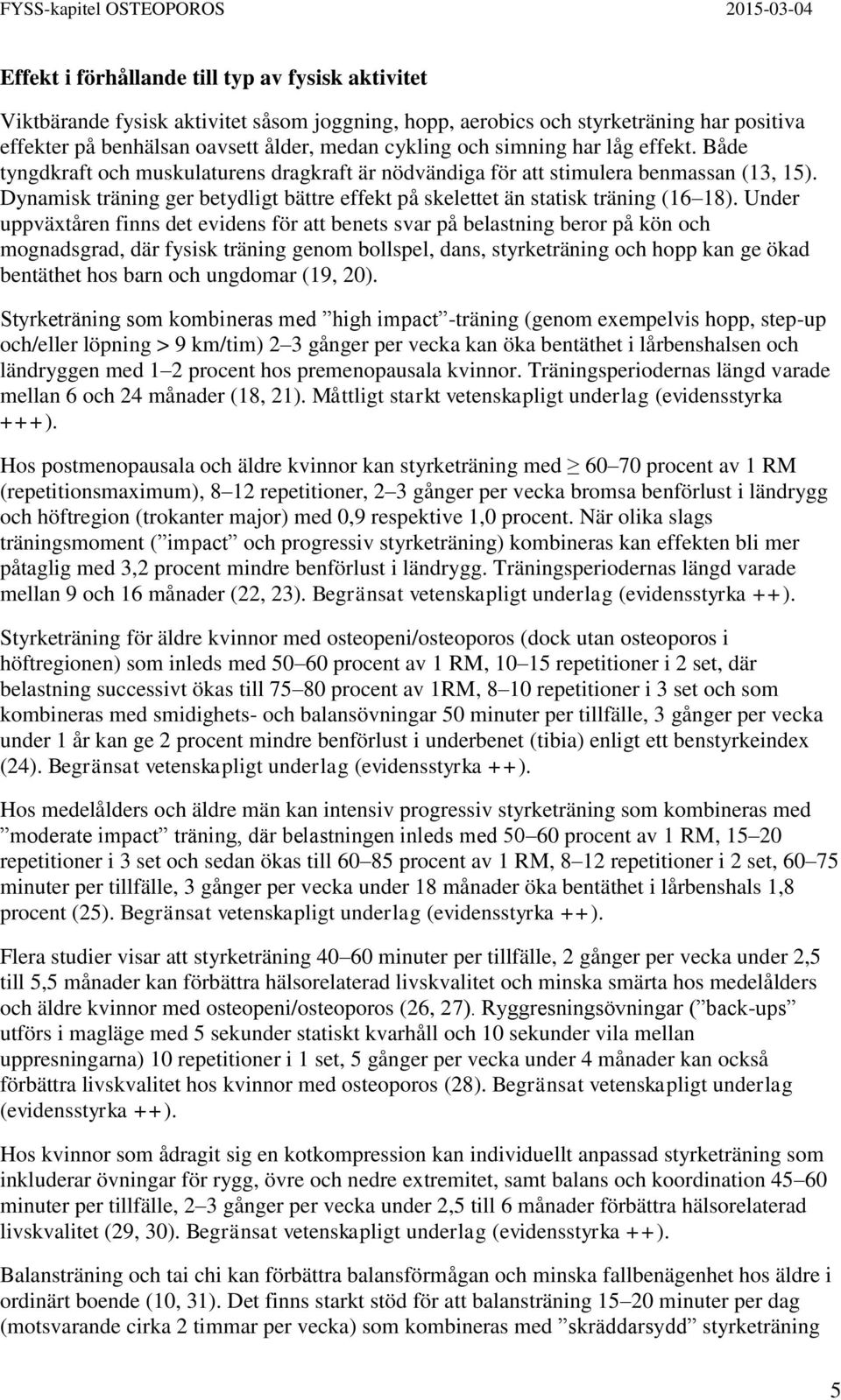 Dynamisk träning ger betydligt bättre effekt på skelettet än statisk träning (16 18).