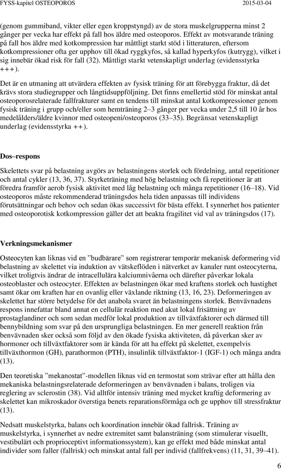 (kutrygg), vilket i sig innebär ökad risk för fall (32). Måttligt starkt vetenskapligt underlag (evidensstyrka +++).