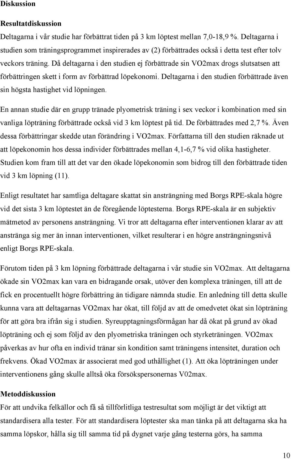 Då deltagarna i den studien ej förbättrade sin VO2max drogs slutsatsen att förbättringen skett i form av förbättrad löpekonomi.