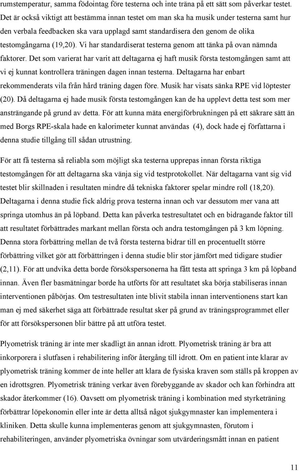 Vi har standardiserat testerna genom att tänka på ovan nämnda faktorer.