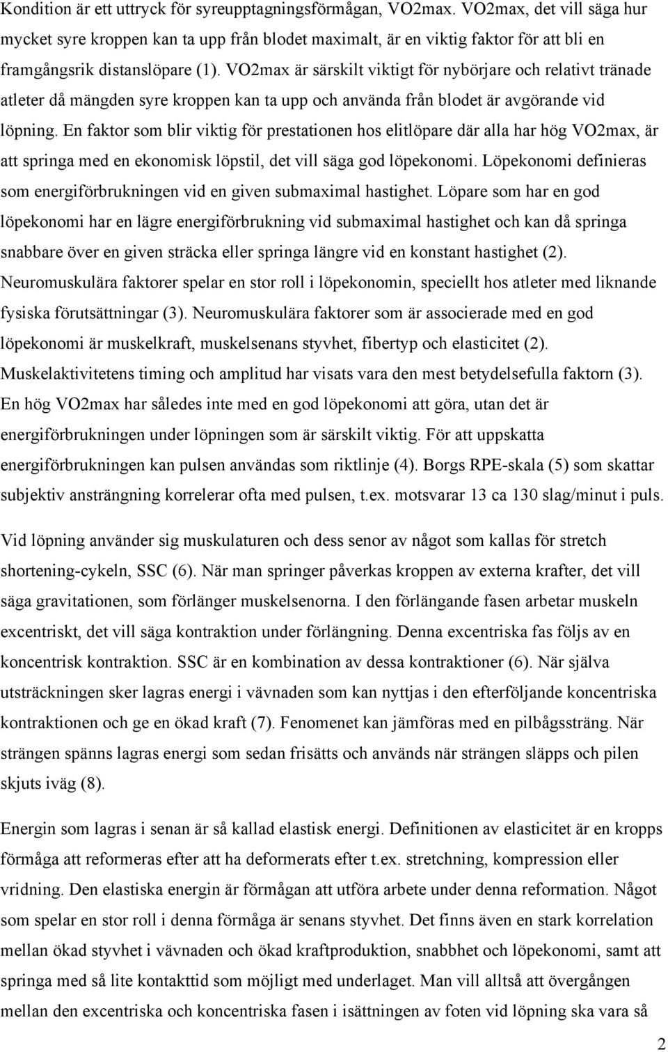 VO2max är särskilt viktigt för nybörjare och relativt tränade atleter då mängden syre kroppen kan ta upp och använda från blodet är avgörande vid löpning.