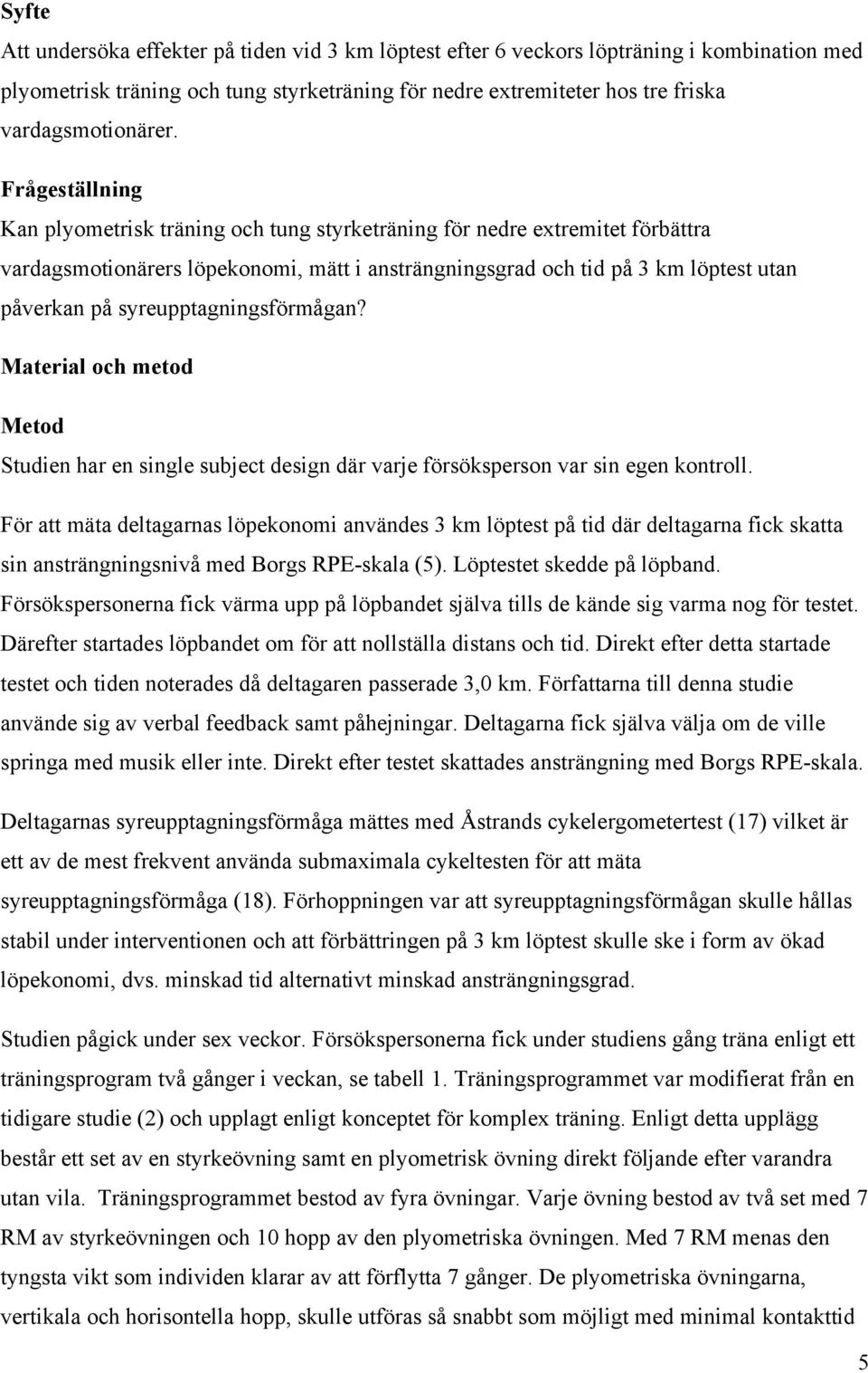 syreupptagningsförmågan? Material och metod Metod Studien har en single subject design där varje försöksperson var sin egen kontroll.