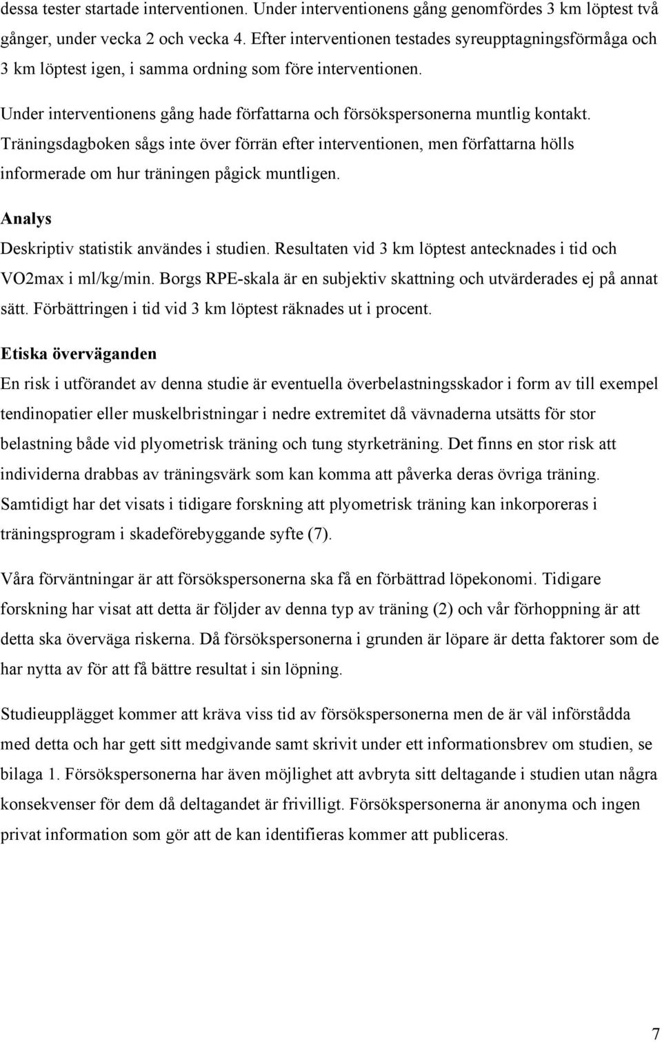 Träningsdagboken sågs inte över förrän efter interventionen, men författarna hölls informerade om hur träningen pågick muntligen. Analys Deskriptiv statistik användes i studien.