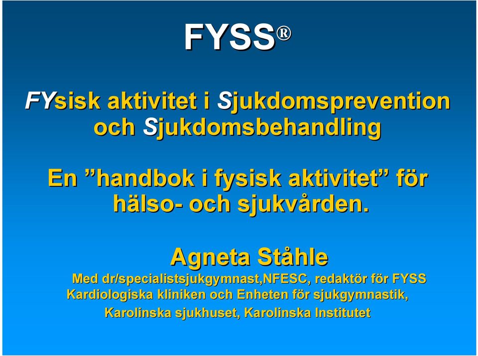 Agneta Ståhle Med dr/specialistsjukgymnast,nfesc, redaktör r för f r FYSS