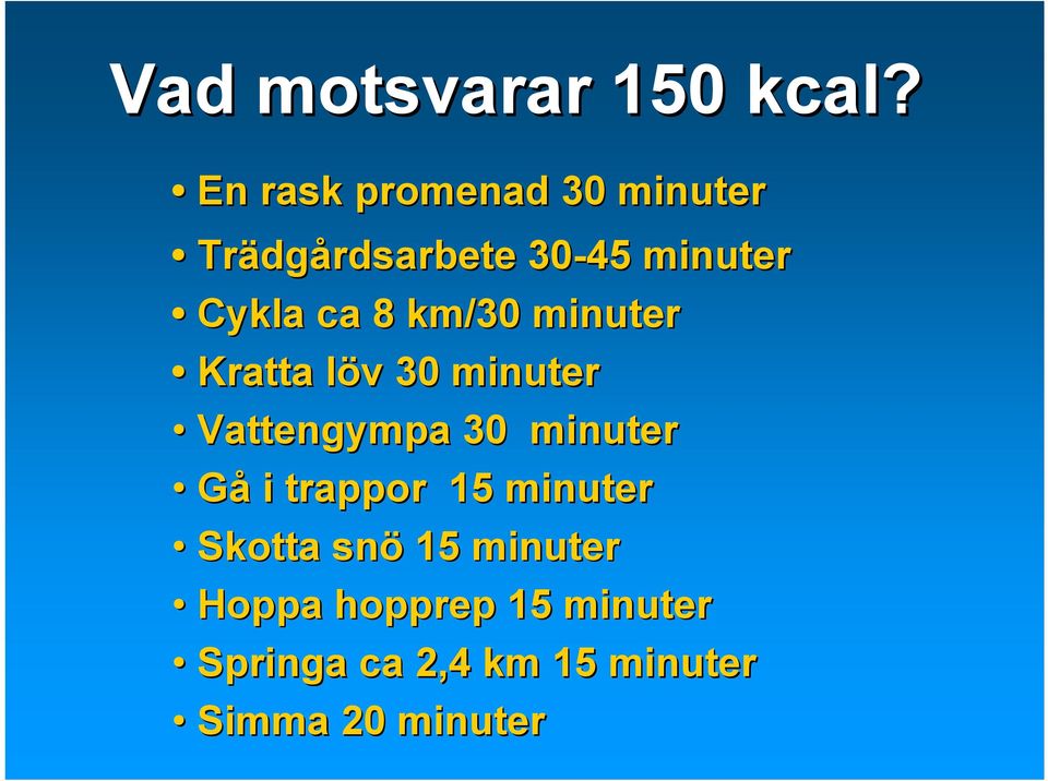 8 km/30 minuter Kratta löv 30 minuter Vattengympa 30 minuter Gå i